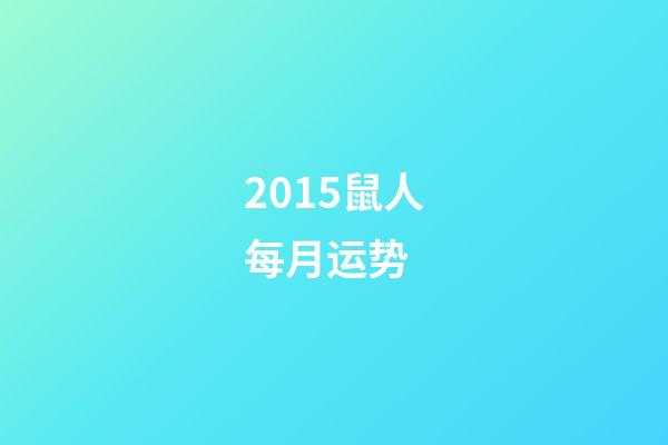 2015鼠人每月运势 (属鼠人2017年运势运程每月运程)-第1张-观点-玄机派